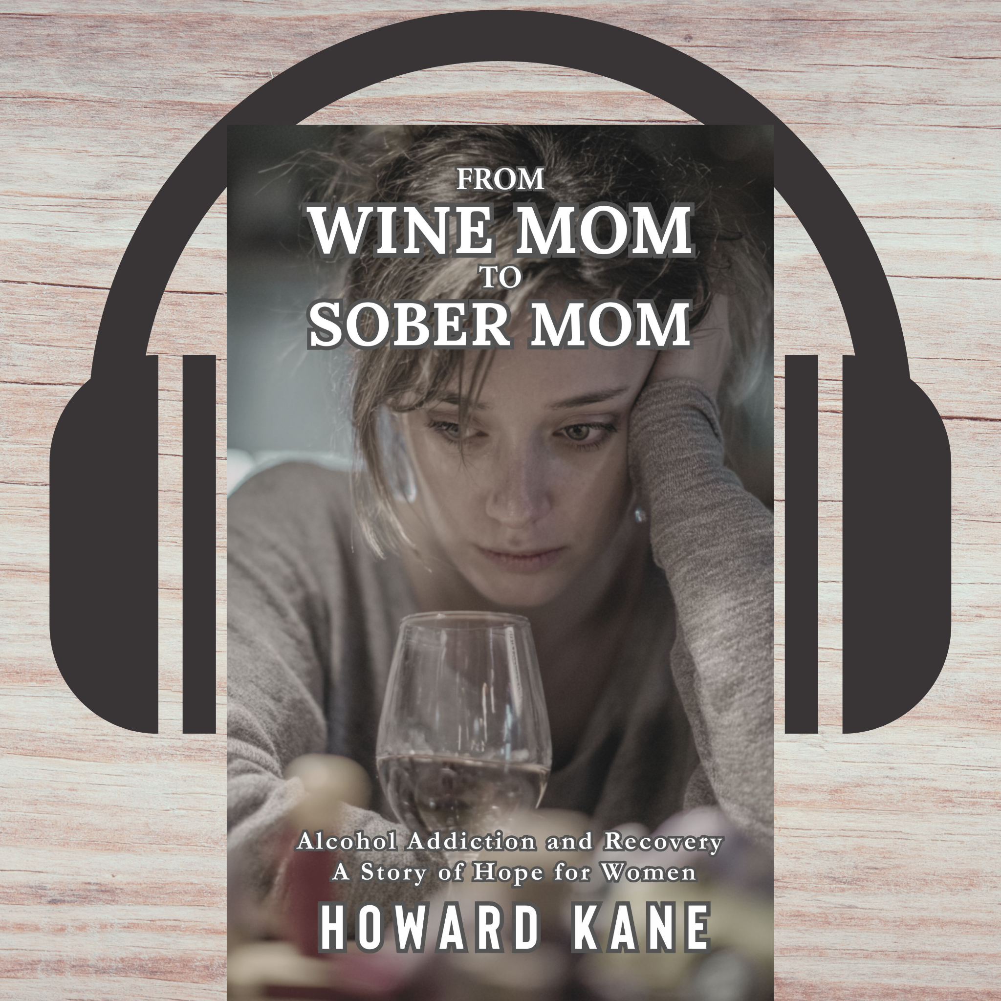 Book cover of 'From Wine Mom to Sober Mom' with a woman holding a glass of wine and headphones on a wooden background.